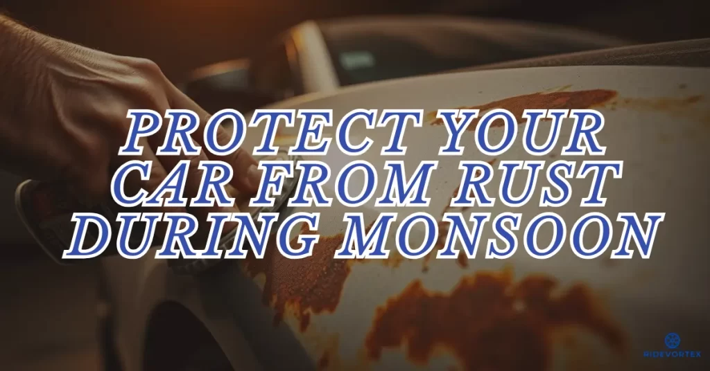 How to Protect Your Car from Rust During Monsoon